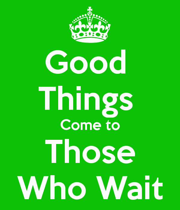 good-things-come-to-those-who-wait.png